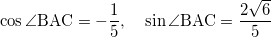 \[ \cos \angle \text{BAC} = -\frac{1}{5} , \quad \sin \angle \text{BAC} = \frac{2\sqrt{6}}{5} \]