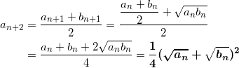 \begin{align*} a_{n+2} &= \frac{a_{n+1}+b_{n+1}}{2} = \frac{\dfrac{a_n+b_n}{2} + \sqrt{a_n b_n}}{2} \\ &= \frac{a_n + b_n +2\sqrt{a_n b_n}}{4} = \bm{\frac{1}{4}(\sqrt{a_n} + \sqrt{b_n})^2} \end{align*}