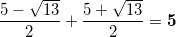 \[ \frac{5 - \sqrt{13}}{2} + \frac{5 + \sqrt{13}}{2} = \bm{5} \]