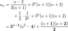 \begin{align*} a_n &= \frac{n-2}{3(n+1)} \times 3^n (n+1)(n+2) \\ &\qquad + \frac{1}{2} \cdot \frac{1}{3^n} \times 3^n (n+1)(n+2) \\ &=\bm{3}^{n-\bm{1}} (n^2 - \bm{4} ) + \frac{(n+\bm{1})(n+\bm{2})}{\bm{2}} \end{align*}
