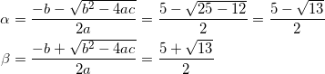 \begin{align*} \alpha &= \frac{-b - \sqrt{b^2-4ac}}{2a} = \frac{5 - \sqrt{25 - 12}}{2} = \frac{5 - \sqrt{13}}{2} \\ \beta  &= \frac{-b + \sqrt{b^2-4ac}}{2a} = \frac{5 + \sqrt{13}}{2} \end{align*}