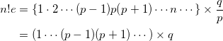 \begin{align*} n!e &= \{ 1 \cdot 2 \cdots (p-1) p (p+1) \cdots n \cdots \} \times \frac{q}{p} \\ &= ( 1 \cdots (p-1)(p+1) \cdots ) \times q \end{align*}