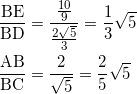 \begin{align*} &\frac{\text{BE}}{\text{BD}} = \frac{\frac{10}{9}}{\frac{2\sqrt{5}}{3}} = \frac{1}{3}\sqrt{5} \\ &\frac{\text{AB}}{\text{BC}} = \frac{2}{\sqrt{5}} = \frac{2}{5}\sqrt{5} \end{align*}