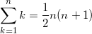 \[ \sum_{k=1}^n k = \frac{1}{2}n(n+1) \]