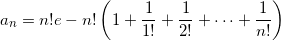 \[ a_n = n!e - n! \left( 1 + \frac{1}{1!} + \frac{1}{2!} + \cdots + \frac{1}{n!} \right) \]