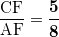 \displaystyle \frac{\text{CF}}{\text{AF}} = \bm{\frac{5}{8}}