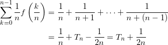 \begin{align*} \sum_{k=0}^{n-1} \frac{1}{n}  f \left( \frac{k}{n} \right) &= \frac{1}{n} + \frac{1}{n+1} + \cdots + \frac{1}{n+(n-1)} \\ &=\frac{1}{n} + T_n - \frac{1}{2n} = T_n +\frac{1}{2n} \end{align*}