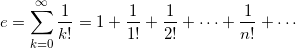 \[  e = \sum_{k=0}^{\infty} \frac{1}{k!} =  1 + \frac{1}{1!} + \frac{1}{2!} + \cdots + \frac{1}{n!} + \cdots \]