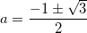 a = \dfrac{-1 \pm \sqrt{3}}{2}