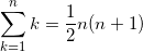 \displaystyle \sum_{k=1}^n k =\frac{1}{2}n(n+1)