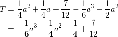\begin{align*} T &= \frac{1}{4}a^2 + \frac{1}{4}a + \frac{7}{12} - \frac{1}{6}a^3 - \frac{1}{2}a^2 \\ &=-\frac{1}{\bm{6}}a^3 - \frac{1}{\bm{4}}a^2 + \frac{1}{\bm{4}}  +\frac{7}{12}  \end{align*}