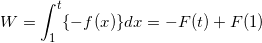 \[ W = \int_1^t \{ -f(x) \} dx = - F(t) + F(1) \]