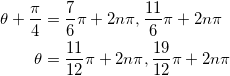 \begin{align*} \theta + \frac{\pi}{4} &= \frac{7}{6} \pi + 2n\pi , \frac{11}{6} \pi + 2 n \pi \\ \theta &= \frac{11}{12} \pi + 2n\pi , \frac{19}{12}\pi + 2n\pi \end{align*}