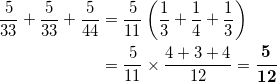 \begin{align*} \frac{5}{33} + \frac{5}{33} + \frac{5}{44} &= \frac{5}{11} \left( \frac{1}{3} + \frac{1}{4} + \frac{1}{3} \right) \\ &=\frac{5}{11} \times \frac{4+3+4}{12} = \bm{\frac{5}{12}} \end{align*}