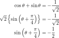 \begin{align*} \cos \theta + \sin \theta &= - \frac{1}{\sqrt{2}} \\ \sqrt{2} \left\{ \sin \left(\theta + \frac{\pi}{4} \right) \right\} &= - \frac{1}{\sqrt{2}} \\ \sin \left(\theta + \frac{\pi}{4} \right) &= -\frac{1}{2} \end{align*}