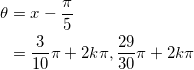 \begin{align*} \theta &= x - \frac{\pi}{5} \\ &= \frac{3}{10}\pi + 2k\pi , \frac{29}{30}\pi + 2k\pi \end{align*}