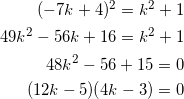 \begin{align*} (-7k+4)^2 = k^2 + 1 \\ 49k^2 - 56k + 16 = k^2 +1 \\ 48k^2 -56 + 15 = 0 \\ (12k-5)(4k-3) = 0 \end{align*}