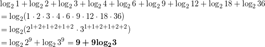 \begin{align*} &\log_2 1 + \log_2 2 + \log_2 3 + \log_2 4 + \log_2 6 + \log_2 9 + \log_2 {12} + \log_2 {18} + \log_2 {36} \\ &=\log_2 (1 \cdot 2 \cdot 3 \cdot 4 \cdot 6 \cdot 9 \cdot 12 \cdot 18 \cdot 36 ) \\ &=\log_2 (2^{1 + 2 + 1 + 2 + 1 + 2} \cdot 3^{1+1+2+1+2+2}) \\ &=\log_2 2^9 + \log_2 3^9 = \bm{9 + 9 {\log_2} 3} \end{align*}