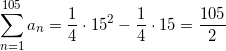 \[ \sum_{n=1}^{105} a_n = \frac{1}{4} \cdot 15^2 - \frac{1}{4} \cdot 15 = \frac{105}{2} \]