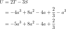 \begin{align*} U &= 2T - 3S \\ &= -4a^3 +8a^2 -4a + \frac{2}{3} - a^3\\ &= -5a^3 +8a^2 -4a + \frac{2}{3} \end{align*}