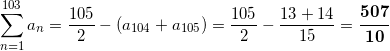 \[ \sum_{n=1}^{103} a_n = \frac{105}{2} - (a_{104} + a_{105}) = \frac{105}{2} - \frac{13+14}{15} = \bm{\frac{507}{10}} \]