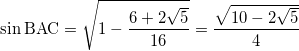 \[ \sin \text{BAC} = \sqrt{ 1 - \frac{6 + 2\sqrt{5}}{16}} = \frac{\sqrt{10 - 2\sqrt{5}}}{4} \]