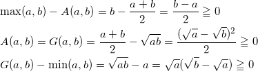 \begin{align*} &\text{max} ( a , b ) - A ( a , b ) = b - \dfrac{a+b}{2} = \frac{b-a}{2} \geqq 0 \\ &A (a , b ) = G  (a,b) = \frac{a+b}{2} - \sqrt{ab} = \frac{(\sqrt{a} - \sqrt{b})^2}{2} \geqq 0 \\ &G(a,b) - \text{min}(a,b) = \sqrt{ab} - a = \sqrt{a}(\sqrt{b} - \sqrt{a} ) \geqq 0 \end{align*}
