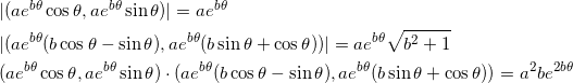 \begin{align*} &| ( ae^{b\theta} \cos \theta ,  ae^{b\theta} \sin \theta ) | = ae^{b\theta} \\ &| ( ae^{b\theta} (b \cos \theta - \sin \theta ) , ae^{b\theta} ( b \sin \theta + \cos \theta)) | = ae^{b\theta} \sqrt{ b^2 + 1} \\ &( ae^{b\theta} \cos \theta ,  ae^{b\theta} \sin \theta ) \cdot ( ae^{b\theta} (b \cos \theta - \sin \theta ) , ae^{b\theta} ( b \sin \theta + \cos \theta)) =a^2 b e^{2b\theta} \end{align*}