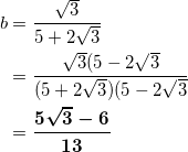 \begin{align*} b &= \frac{\sqrt{3}}{5+2\sqrt{3}} \\ &=\frac{\sqrt{3}(5-2\sqrt{3}}{(5+2\sqrt{3})(5-2\sqrt{3}} \\ &=\bm{\frac{5\sqrt{3} - 6}{13}} \end{align*}