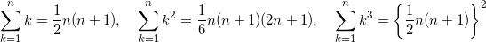 \[ \sum_{k=1}^n k = \frac{1}{2} n (n+1) , \quad \sum_{k=1}^n k^2 = \frac{1}{6} n (n+1) (2n+1) , \quad \sum_{k=1}^n k^3 =\left\{ \frac{1}{2} n (n+1) \right\}^2 \]