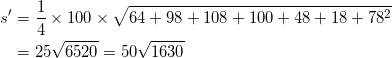 \begin{align*} s' &=\frac{1}{4} \times 100 \times \sqrt{64+98+108+100+48+18+78^2} \\ &=25\sqrt{6520} = 50\sqrt{1630} \end{align*}