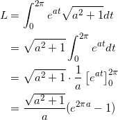 \begin{align*} L &= \int_0^{2\pi} e^{at} \sqrt{a^2+1} dt \\ &=\sqrt{a^2+1} \int_0^{2\pi} e^{at} dt \\ &=\sqrt{a^2+1} \cdot \frac{1}{a} \left[ e^{at} \right]_0^{2\pi} \\ &=\frac{\sqrt{a^2+1}}{a} (e^{2\pi a} - 1 ) \end{align*}
