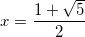 x = \dfrac{1 + \sqrt{5}}{2}