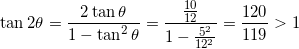 \[ \tan 2\theta = \frac{2 \tan \theta}{1- \tan^2 \theta} = \frac{\frac{10}{12}}{1- \frac{5^2}{12^2}} = \frac{120}{119} > 1 \]